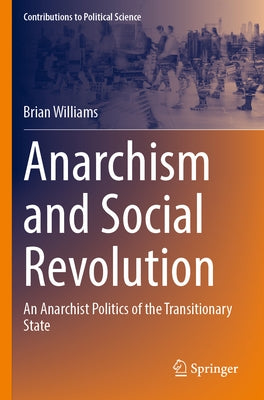 Anarchism and Social Revolution: An Anarchist Politics of the Transitionary State by Williams, Brian