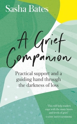 A Grief Companion: Practical Support and a Guiding Hand Through the Darkness of Loss by Bates, Sasha