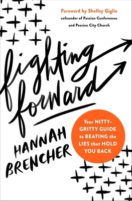 Fighting Forward: Your Nitty-Gritty Guide to Beating the Lies That Hold You Back by Brencher, Hannah