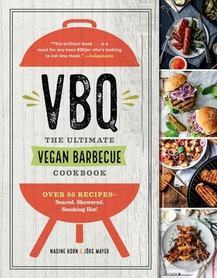 Vbq - The Ultimate Vegan Barbecue Cookbook: Over 80 Recipes - Seared, Skewered, Smoking Hot! by Horn, Nadine