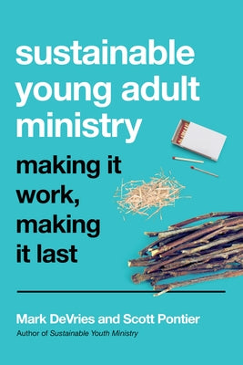 Sustainable Young Adult Ministry: Making It Work, Making It Last by DeVries, Mark