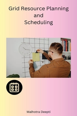 Grid Resource Planning and Scheduling by Malhotra, Deepti