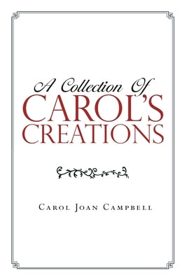 A Collection of Carol's Creations by Campbell, Carol Joan