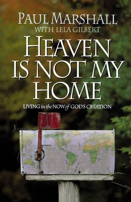 Heaven is Not My Home: Learning to Live in God's Creation by Marshall, Paul