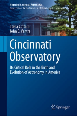 Cincinnati Observatory: Its Critical Role in the Birth and Evolution of Astronomy in America by Cottam, Stella