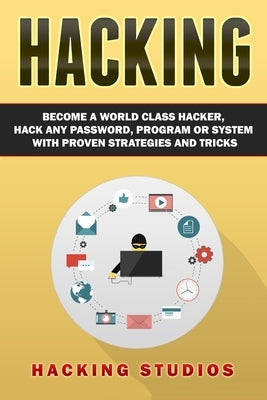 Hacking: Become a World Class Hacker, Hack Any Password, Program Or System With Proven Strategies and Tricks by Studios, Hacking