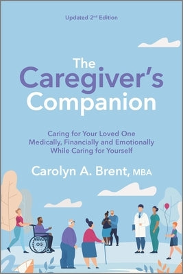 Caregiver's Companion: Caring for Your Loved One Medically, Financially and Emotionally While Caring for Yourself (Reissue) by Brent, Carolyn A.