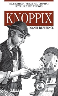 Knoppix Pocket Reference: Troubleshoot, Repair, and Disinfect Both Linux and Windows by Rankin, Kyle