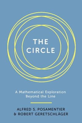 The Circle: A Mathematical Exploration Beyond the Line by Posamentier, Alfred S.