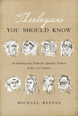 Theologians You Should Know: An Introduction: From the Apostolic Fathers to the 21st Century by Reeves, Michael