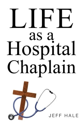 Life as a Hospital Chaplain by Hale, Jeff