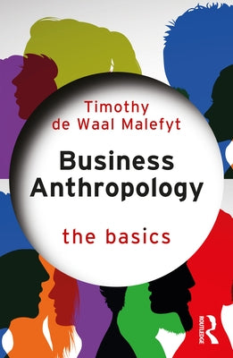 Business Anthropology: The Basics by de Waal Malefyt, Timothy