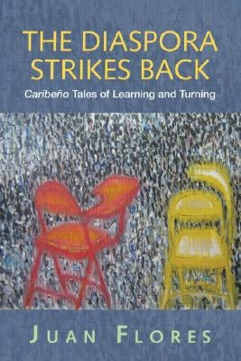 The Diaspora Strikes Back: Caribeño Tales of Learning and Turning by Flores, Juan