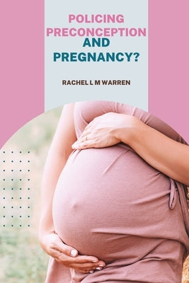 Policing Preconception and Pregnancy? by Warren, Rachel L. M.