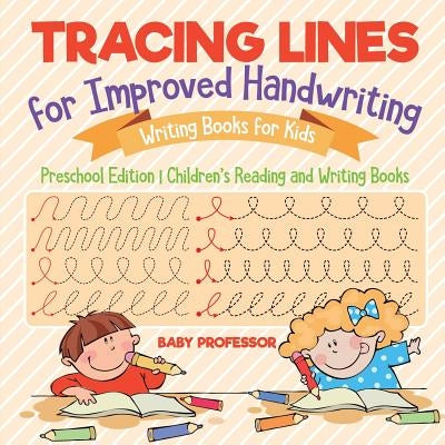 Tracing Lines for Improved Handwriting - Writing Books for Kids - Preschool Edition Children's Reading and Writing Books by Baby Professor