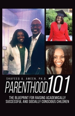 Parenthood 101: The Blueprint for Raising Academically Successful and Socially Conscious Children by Ameen, Shafeeq A.