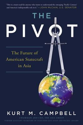 The Pivot: The Future of American Statecraft in Asia by Campbell, Kurt