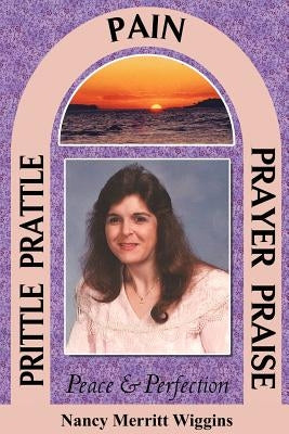 Prittle, Prattle, Pain, Prayer, Praise, Peace and Perfection by Wiggins, Nancy Merritt