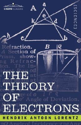 The Theory of Electrons and Its Applications to the Phenomena of Light and Radiant Heat by Lorentz, H. a.