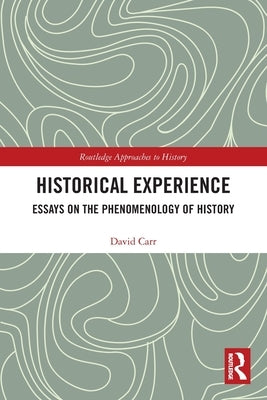 Historical Experience: Essays on the Phenomenology of History by Carr, David