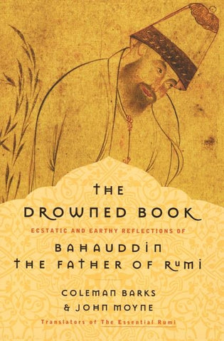 The Drowned Book: Ecstatic and Earthy Reflections of Bahauddin, the Father of Rumi by Barks, Coleman