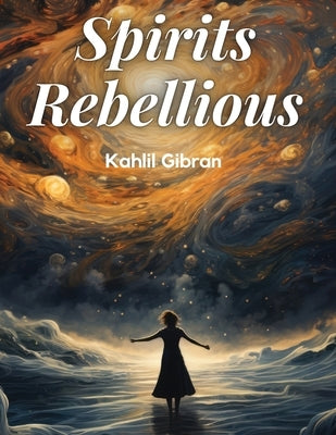 Spirits Rebellious by Kahlil Gibran