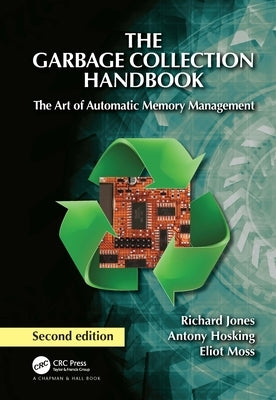 The Garbage Collection Handbook: The Art of Automatic Memory Management by Jones, Richard