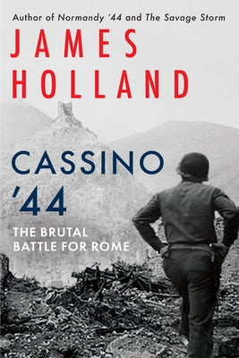 Cassino '44: The Brutal Battle for Rome by Holland, James