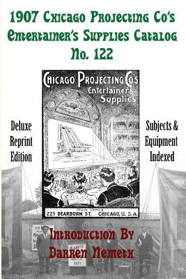 1907 Chicago Projecting Co's Entertainer's Supplies Catalog No. 122: Deluxe Reprint by Nemeth, Darren