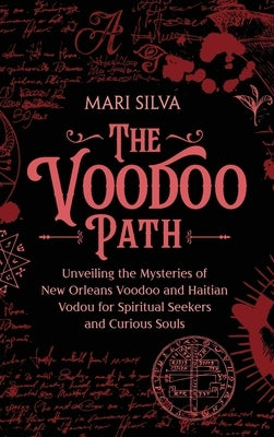 The Voodoo Path: Unveiling the Mysteries of New Orleans Voodoo and Haitian Vodou for Spiritual Seekers and Curious Souls by Silva, Mari