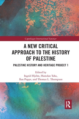 A New Critical Approach to the History of Palestine: Palestine History and Heritage Project 1 by Hjelm, Ingrid