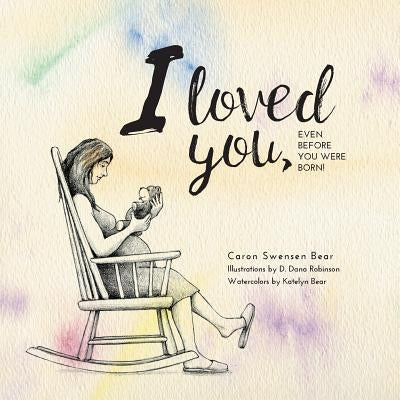 I loved you...: Even before you were born! by Bear, Caron Swensen