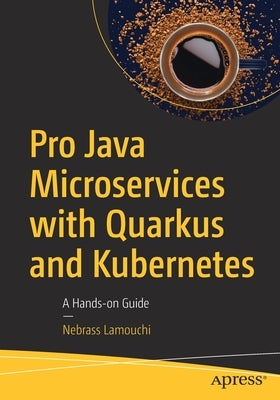 Pro Java Microservices with Quarkus and Kubernetes: A Hands-On Guide by Lamouchi, Nebrass