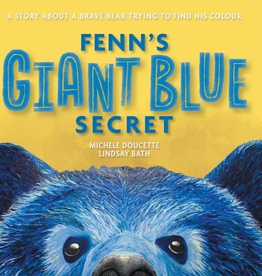 Fenn's Giant Blue Secret: A Story About a Brave Bear Trying to Find his Colour by Doucette, Michele