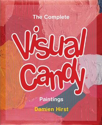 Damien Hirst: The Complete Visual Candy Paintings by Hirst, Damien