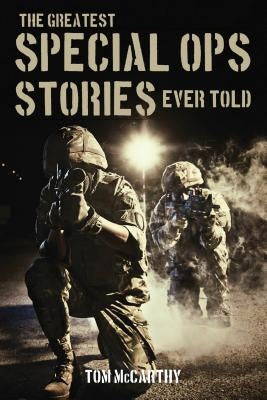 The Greatest Special Ops Stories Ever Told by McCarthy, Tom