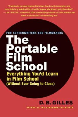 The Portable Film School: Everything You'd Learn in Film School Without Ever Going to Class by Gilles, D. B.