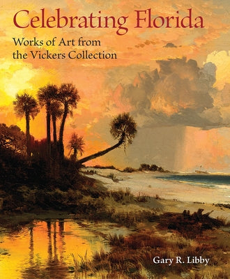 Celebrating Florida: Works of Art from the Vickers Collection by Libby, Gary R.