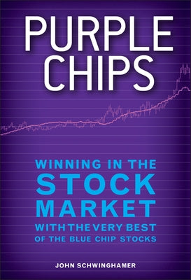 Purple Chips: Winning in the Stock Market with the Very Best of the Blue Chip Stocks by Schwinghamer, John