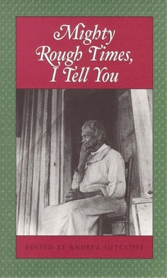 Mighty Rough Times I Tell You: Personal Accounts of Slavery in Tennessee by Sutcliffe, Andrea