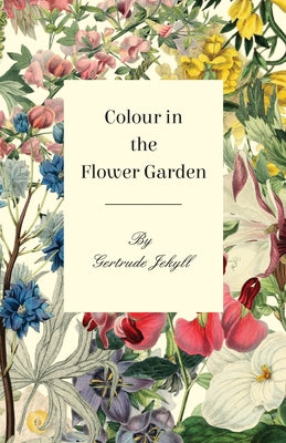 Colour in the Flower Garden by Jekyll, Gertrude