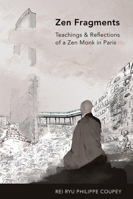 Zen Fragments: Teachings & Recollections of a Zen Monk in Paris by Coupey, Rei Ryu Philippe