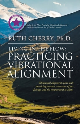 Living in the Flow: Practicing Vibrational Alignment by Cherry, Ruth