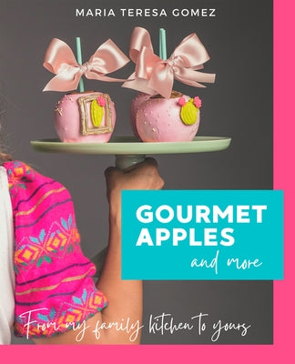 Gourmet Apples and more: From my family kitchen to yours by Gomez, Maria Teresa