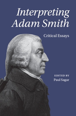 Interpreting Adam Smith: Critical Essays by Sagar, Paul