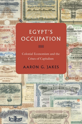 Egypt's Occupation: Colonial Economism and the Crises of Capitalism by Jakes, Aaron G.