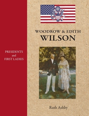 Presidents and First Ladies-Woodrow & Edith Wilson by Ashby, Ruth