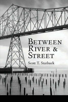 Between River and Street by Starbuck, Scott T.