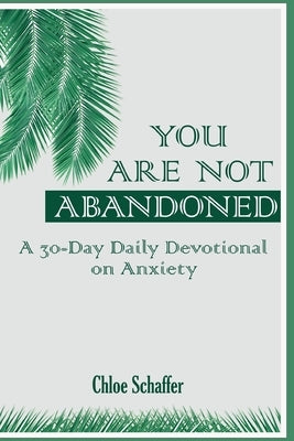 You Are Not Abandoned: A 30-Day Daily Devotional on Anxiety by Schaffer, Chloe