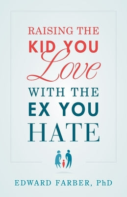 Raising the Kid You Love with the Ex You Hate by Farber, Edward